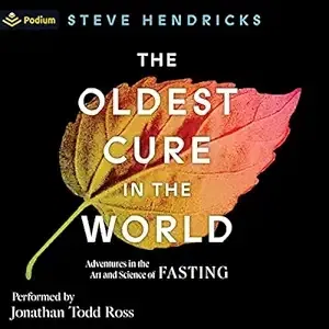 The Oldest Cure in the World: Adventure, Art, and Science of Fasting