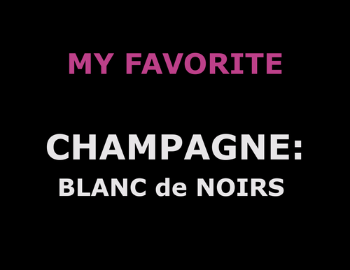 MY FAVORITE: Champagnes (Blanc de Noirs)