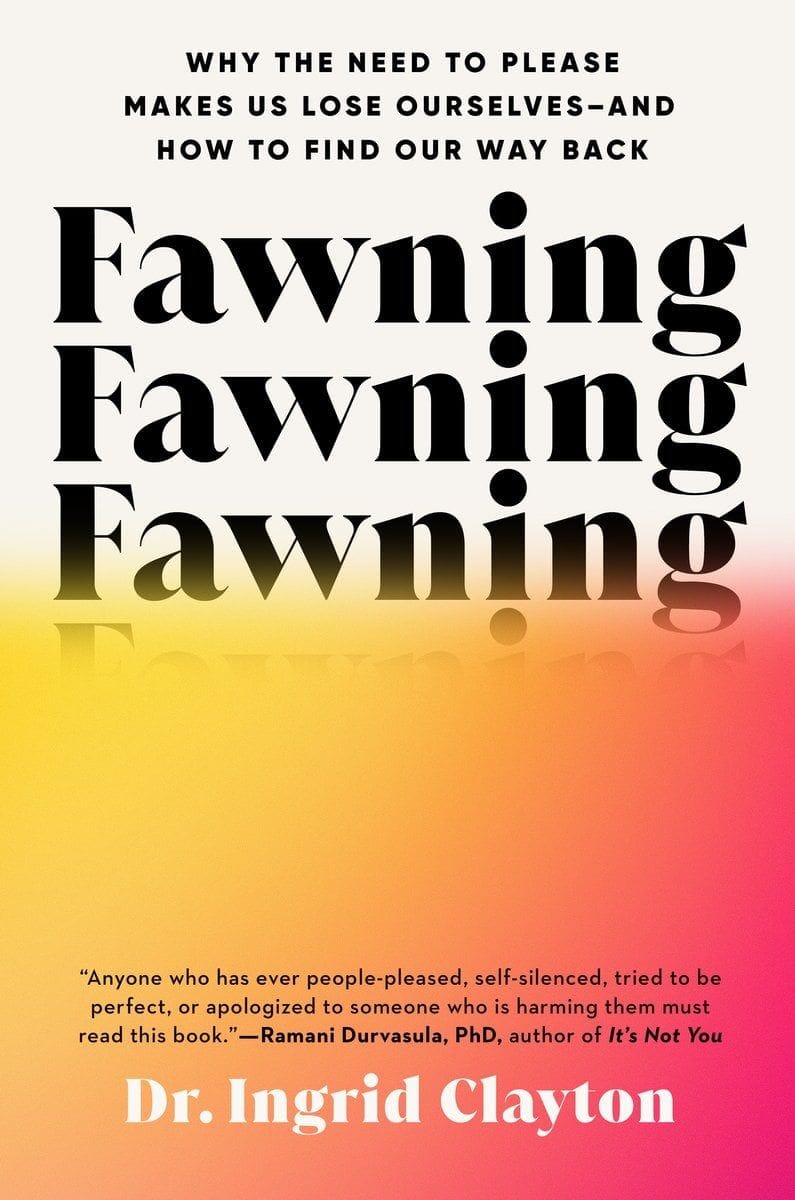 Fawning: Why the Need to Please Makes Us Lose Ourselves and How to Find Our Way Back