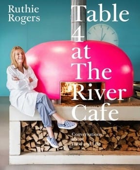Ruth Rogers' Table 4: Recipes and Stories from The River Cafe
