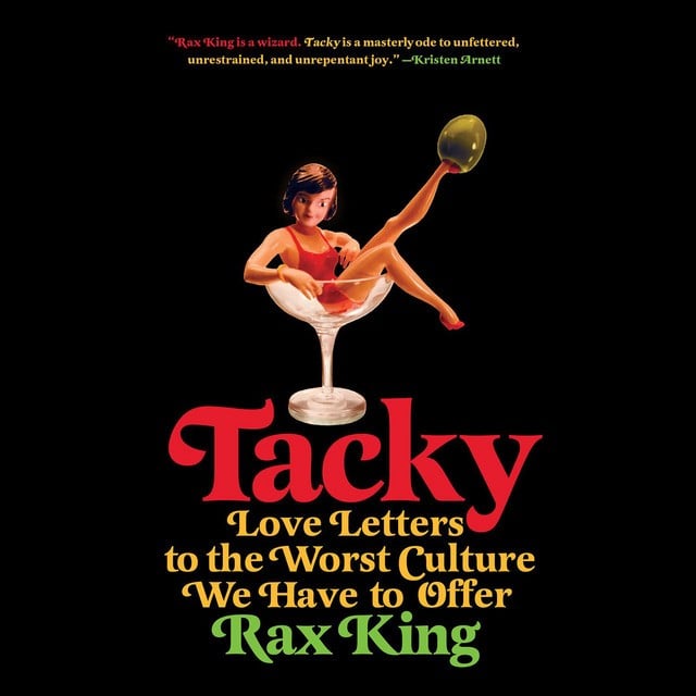 Tacky: Love Letters to the Worst Culture We Have to Offer by Rax King 🍸