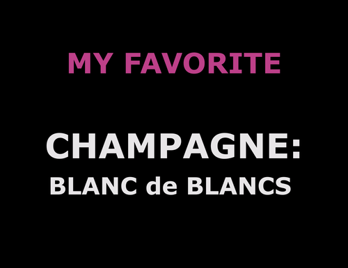 MY FAVORITE: Champagnes (Blanc de Blancs)