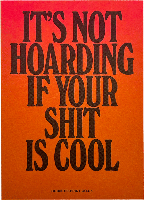 It's Not Hoarding if Your Shit is Cool Print
