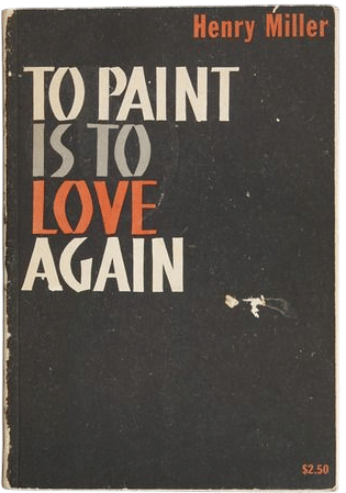 To Paint Is To Love Again (Henry Miller)