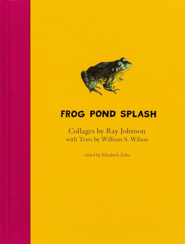 Frog Pond Splash: Collages by Ray Johnson with Texts by William S. Williams, ed. by Elizabeth Zuba