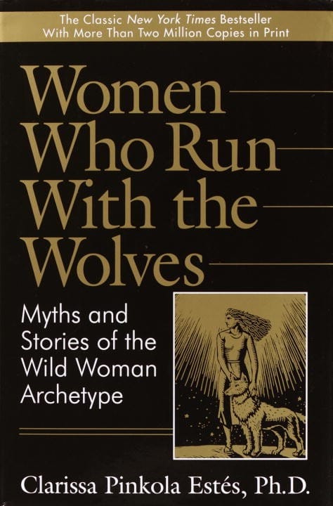 Women Who Run With the Wolves (Clarissa Pinkola Estés)