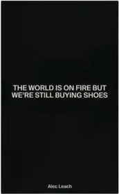 The World Is On Fire But We’re Still Buying Shoes