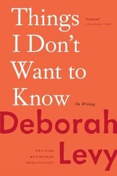 Things I Don't Want to Know: On Writing book by Deborah Levy