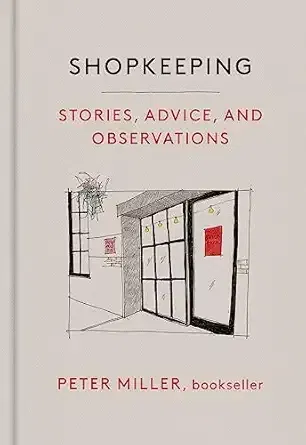 Shopkeeping: Stories, Advice, and Observations by Peter Miller