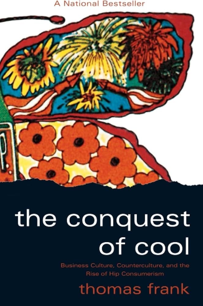 The Conquest of Cool: Business Culture, Counterculture, and the Rise of Hip Consumerism