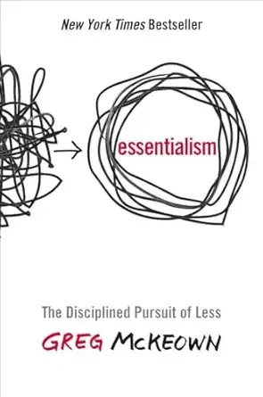 Essentialism: The Disciplined Pursuit of Less (Greg McKeown)