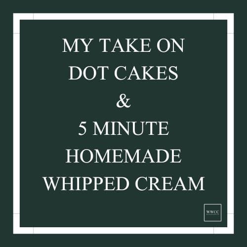 My Take on Dot Cake & Quick Homemade Whip