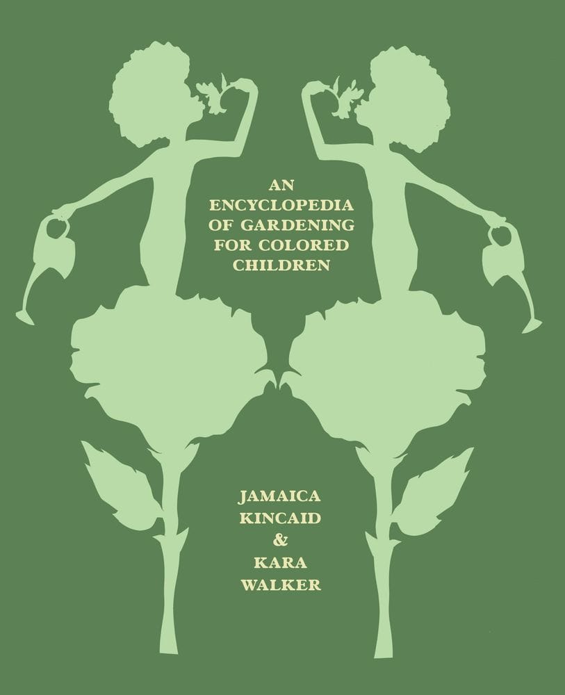 An Encyclopedia of Gardening for Colored Children by Jamaica Kincaid and Kara Walker
