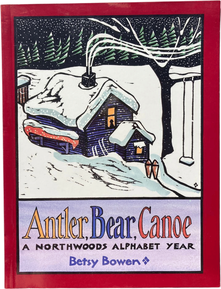 Antler, Bear, Canoe: A Northwoods Alphabet Year by Betsy Bowen