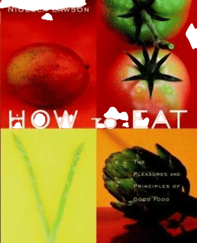 How to Eat: The Pleasures and Principles... book by Nigella Lawson