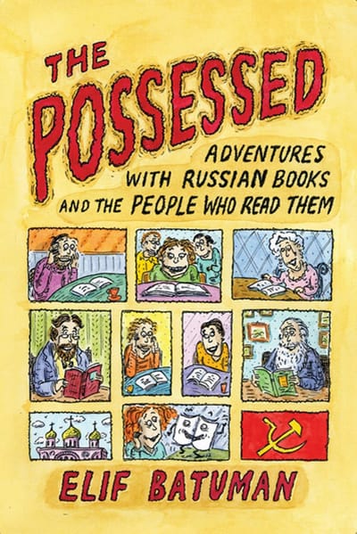 The Possessed: Adventures with Russian Books and the People who Read Them