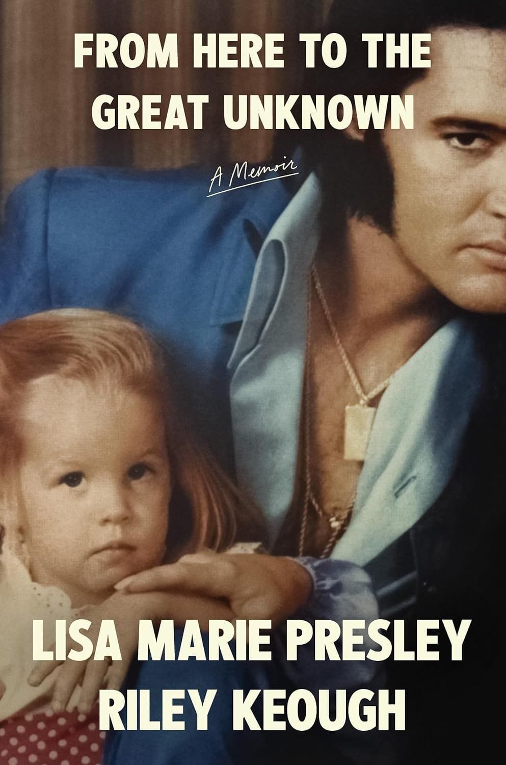 From Here to the Great Unknown by Lisa Marie Presley and Riley Keough
