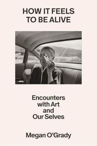 How It Feels to Be Alive: Encounters with Art and Our Selves