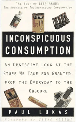 Inconspicuous Consumption: An Obsessive Look at the Stuff We Buy Who Makes It and How It Works