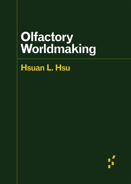 Olfactory Worldmaking by Hsuan L. Hsu