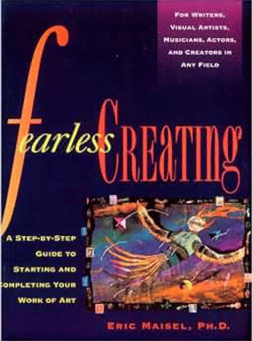 Fearless Creating: A Step-By-Step Guide to Starting and Completing Your Work of Art by Eric Maisel