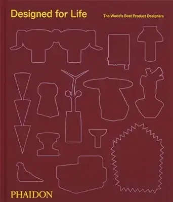 Designed for Life: The World's Best Product Designers