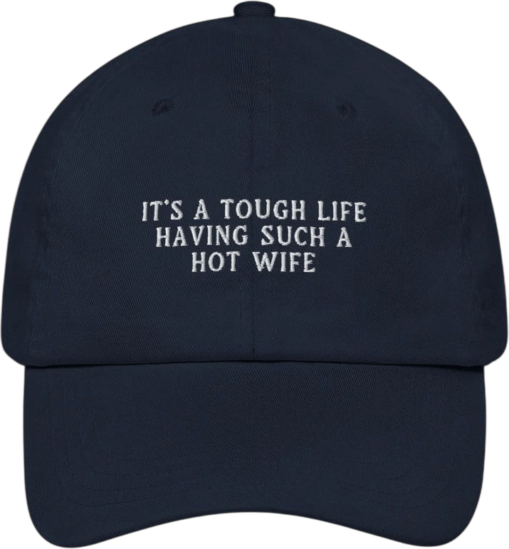It's a Tough Life Having Such a Hot Wife Embroidered Cap