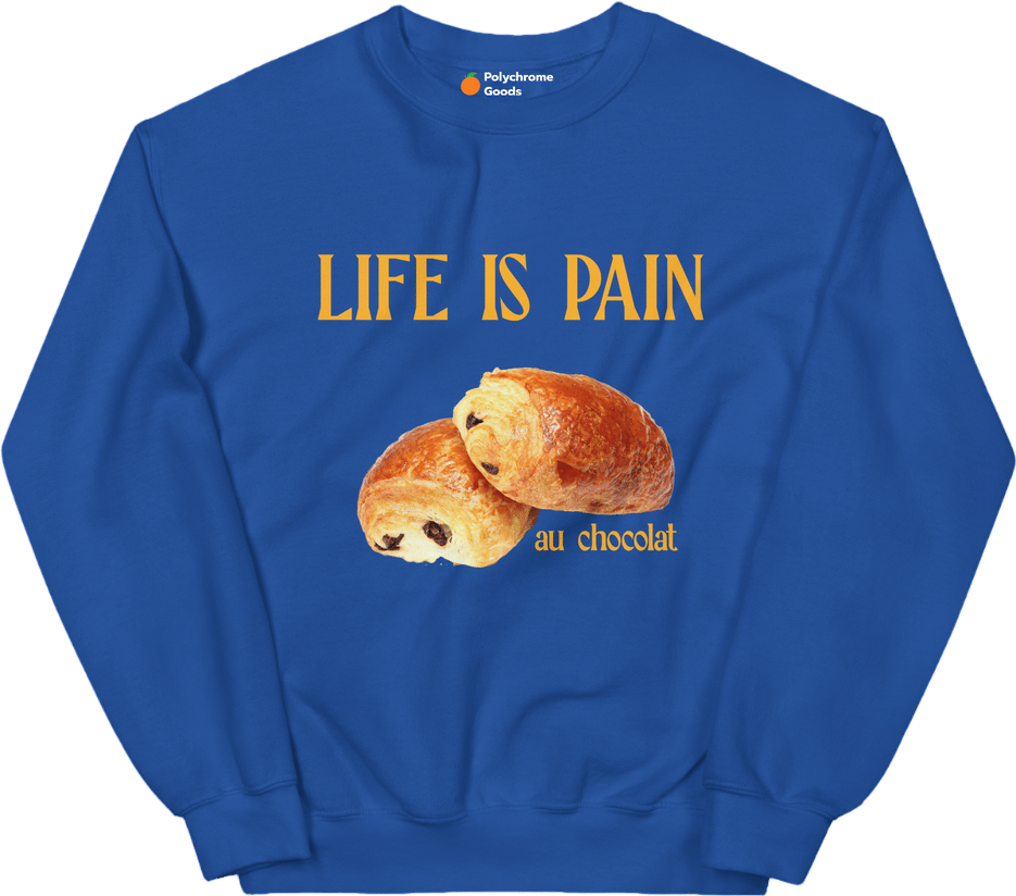 Life is Pain (au chocolat) Sweatshirt 🥐🍫