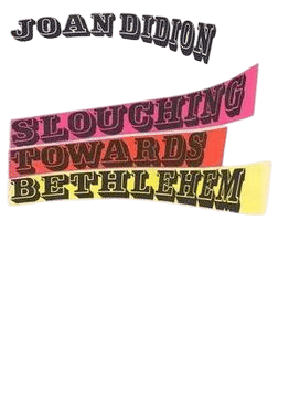 slouching towards bethlehem by joan didion