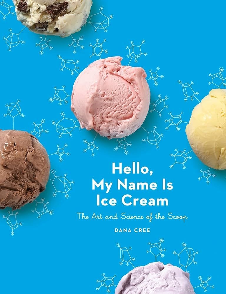 Hello, My Name Is Ice Cream: The Art and Science of the Scoop by Dana Cree