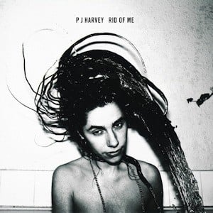 Rid of Me - PJ Harvey