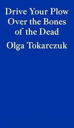 Drive Your Plow Over the Bones of the Dead by Olga Tokarczuk