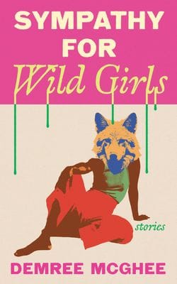 Sympathy for Wild Girls: Stories by Demree McGhee