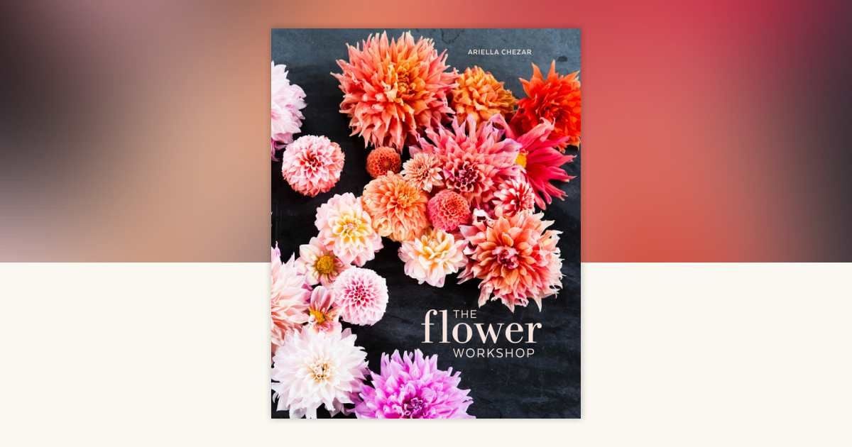 The Flower Workshop: Lessons In Arranging Flowers