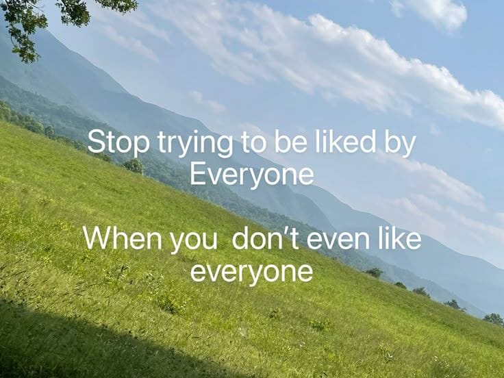 But I don’t even like everyone…