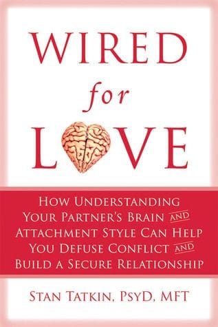 Wired for Love: How Understanding Your Partner's Brain and Attachment Style Can Help You Defuse Conflict and Build a Secure Relationship by Stan Tatkin