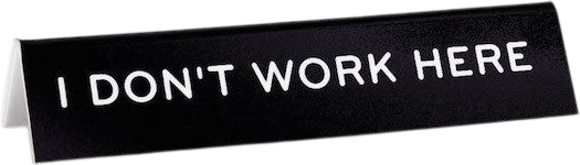 “I don’t work here” desk sign