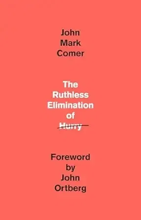The Ruthless Elimination of Hurry by John Mark Comer