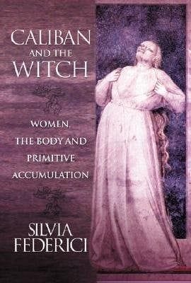 Caliban and the Witch (Silvia Federici)