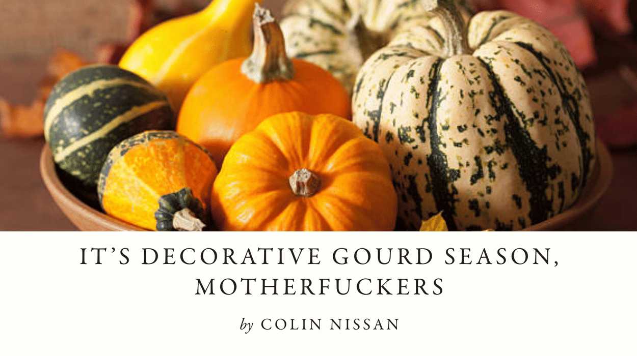 IT’S DECORATIVE GOURD SEASON, MOTHERFUCKERS