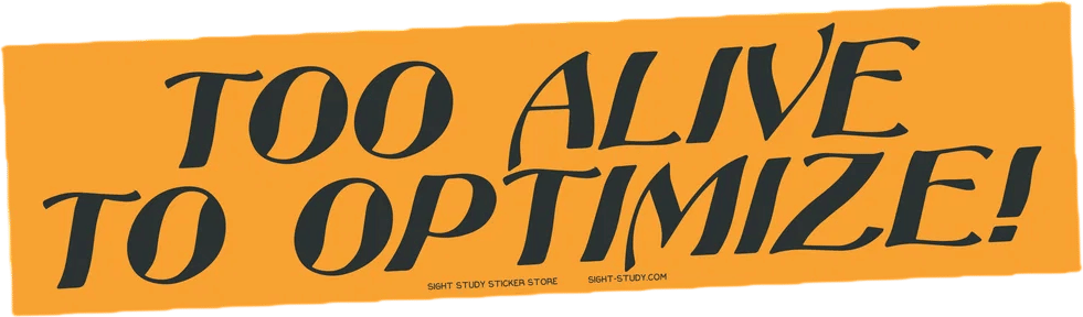 "Too Alive To Optimize" Sticker