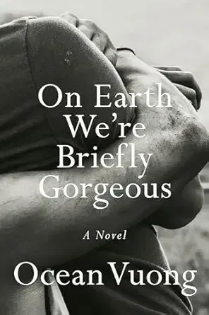 On earth we are briefly gorgeous by Ocean Vuong