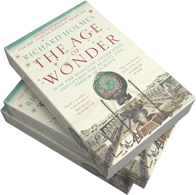 The Age of Wonder: How the Romantic Generation Discovered the Beauty and Terror of Science by Richard Holmes (2015) 1st Edition