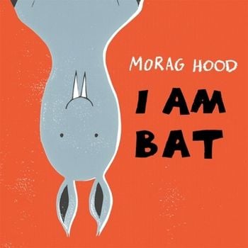 I Am Bat (Morag Hood)