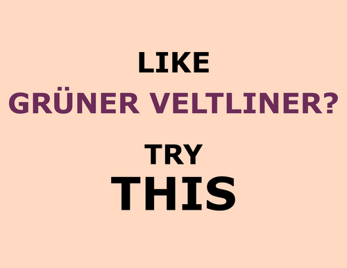 Like GRÜNER VELTLINER? Try this!