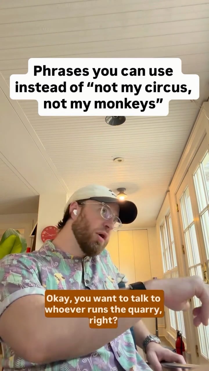 In need of a more original phrase than "not my monkeys, not my circus"?