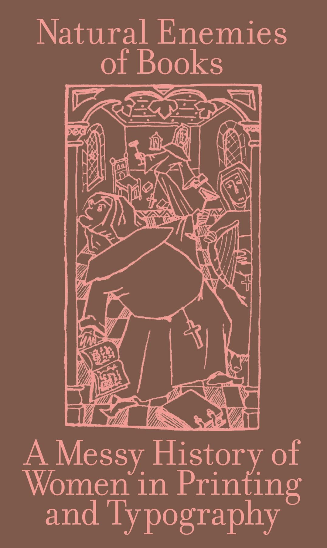 The Natural Enemies of Books A Messy History of Women in Printing and Typography