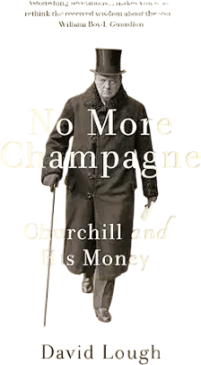 No More Champagne: Churchill and His Money. David Lough.