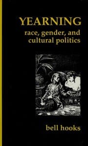 Yearning: Race, Gender, and Cultural Politics by bell hooks