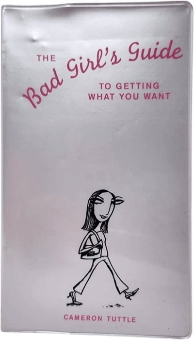 The Bad Girl's Guide to Getting What You Want